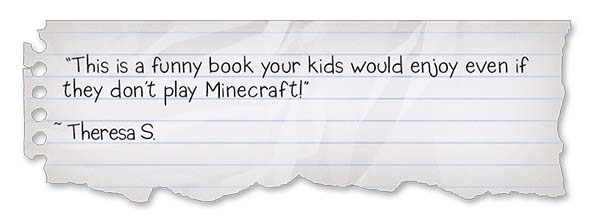 Wimpy Steve-Horsing Around Review 2: "This is a funny book your kids would enjoy even if they don't play Minecraft!" ~Theresa S.