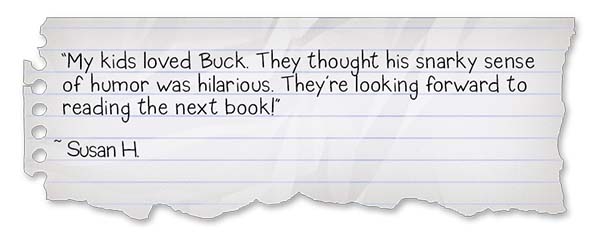 Wimpy Steve-Horsing Around Review 3: "My kids loved Buck. They thought his snarky sense of humor was hilarious. They're looking forward to reading the next book!" ~Susan H.